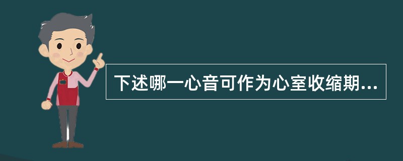 下述哪一心音可作为心室收缩期开始的标志？（　　）