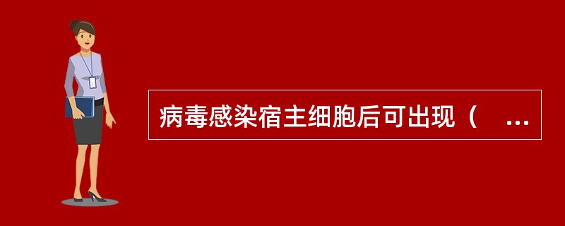 病毒感染宿主细胞后可出现（　　）。