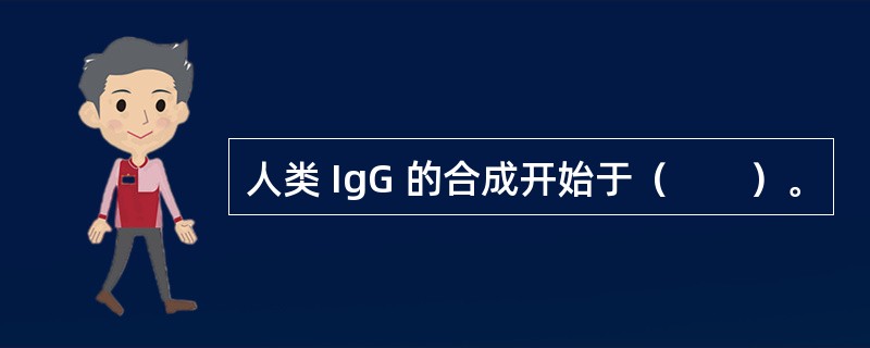 人类 IgG 的合成开始于（　　）。