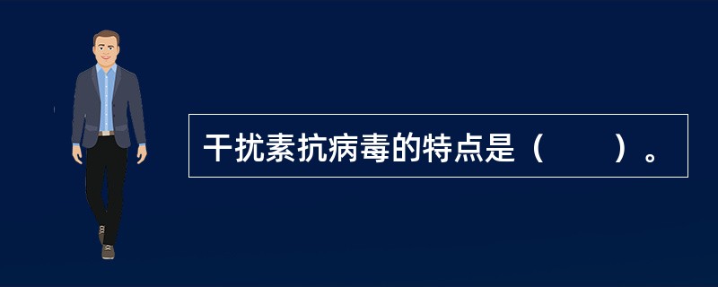 干扰素抗病毒的特点是（　　）。