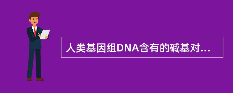 人类基因组DNA含有的碱基对高达（　　）。