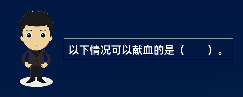 以下情况可以献血的是（　　）。