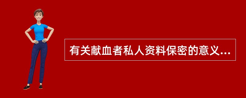 有关献血者私人资料保密的意义，以下说法不正确的是（　　）。