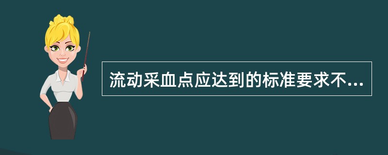 流动采血点应达到的标准要求不包括（　　）。