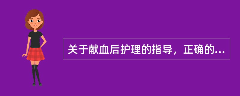 关于献血后护理的指导，正确的是（　　）。