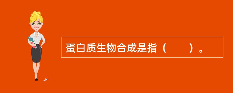 蛋白质生物合成是指（　　）。