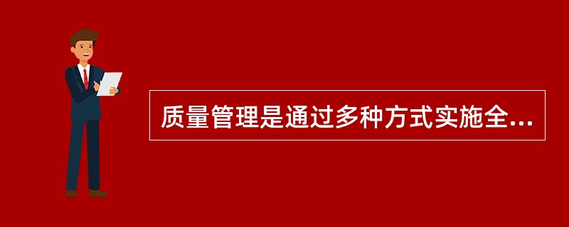 质量管理是通过多种方式实施全部管理职能的所有活动，下列不属于质量管理的方式的是（　　）。