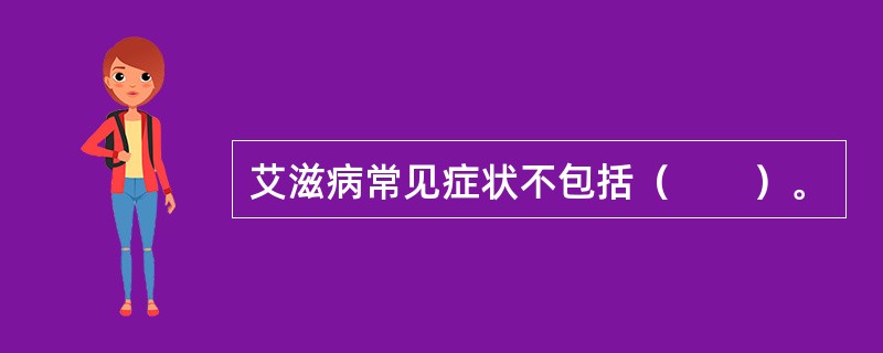 艾滋病常见症状不包括（　　）。