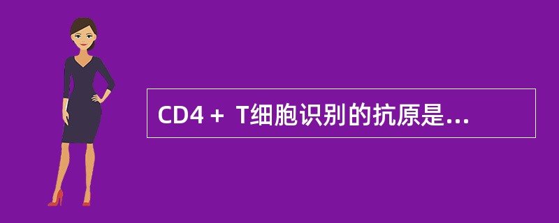 CD4＋ T细胞识别的抗原是（　　）。