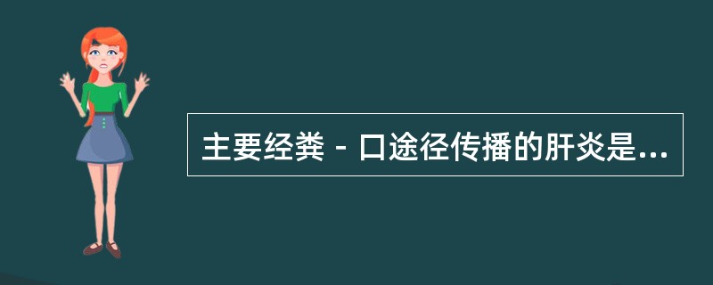 主要经粪－口途径传播的肝炎是（　　）。