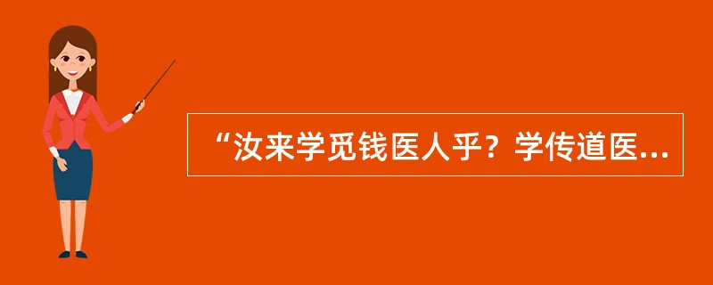 “汝来学觅钱医人乎？学传道医人乎？”这一言论是出自（　　）。