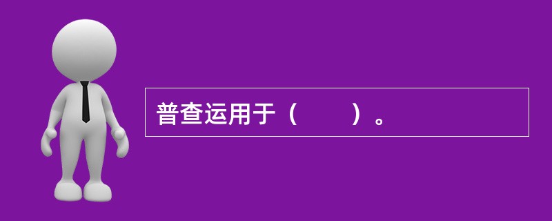 普查运用于（　　）。