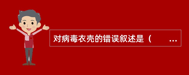 对病毒衣壳的错误叙述是（　　）。