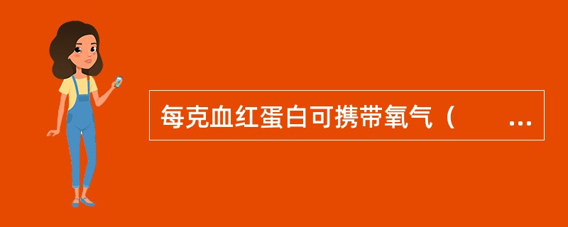 每克血红蛋白可携带氧气（　　）。