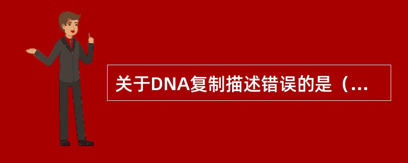 关于DNA复制描述错误的是（　　）。