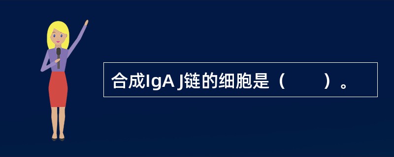 合成IgA J链的细胞是（　　）。