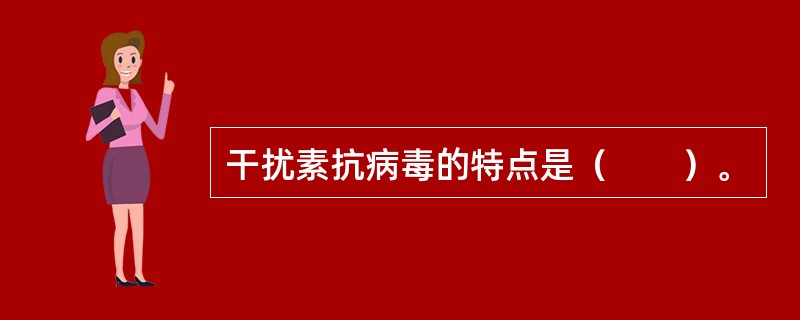 干扰素抗病毒的特点是（　　）。