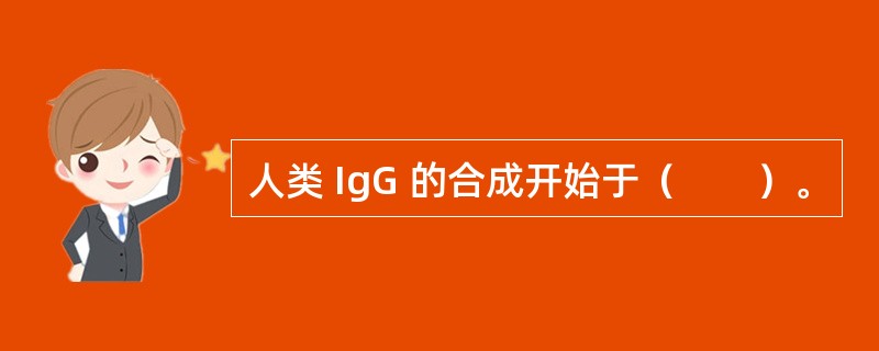 人类 IgG 的合成开始于（　　）。