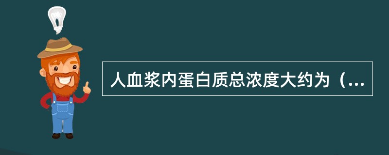 人血浆内蛋白质总浓度大约为（　　）。