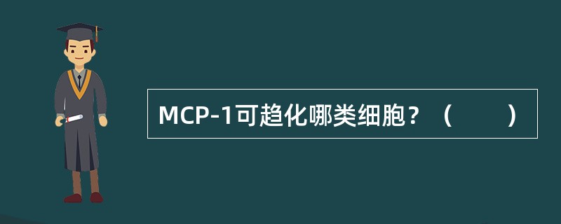 MCP-1可趋化哪类细胞？（　　）