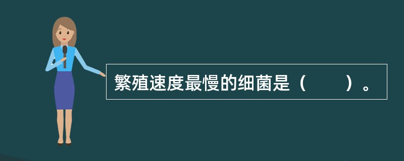 繁殖速度最慢的细菌是（　　）。