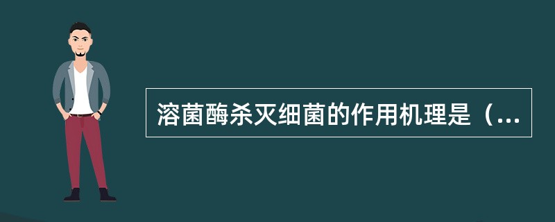 溶菌酶杀灭细菌的作用机理是（　　）。