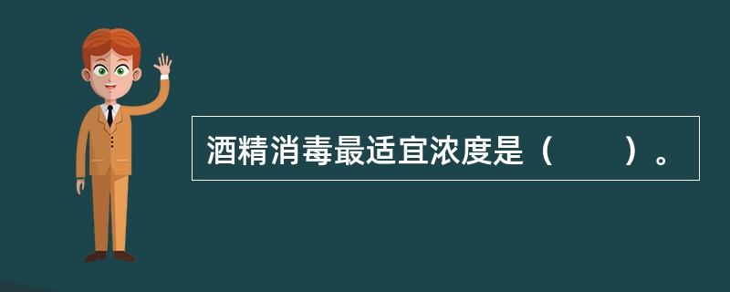 酒精消毒最适宜浓度是（　　）。