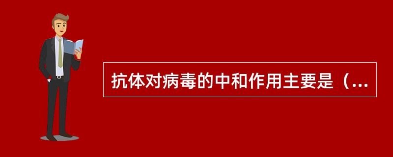 抗体对病毒的中和作用主要是（　　）。