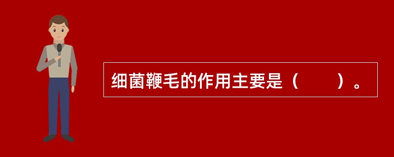 细菌鞭毛的作用主要是（　　）。