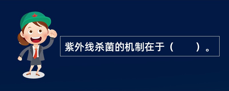 紫外线杀菌的机制在于（　　）。