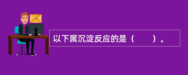 以下属沉淀反应的是（　　）。