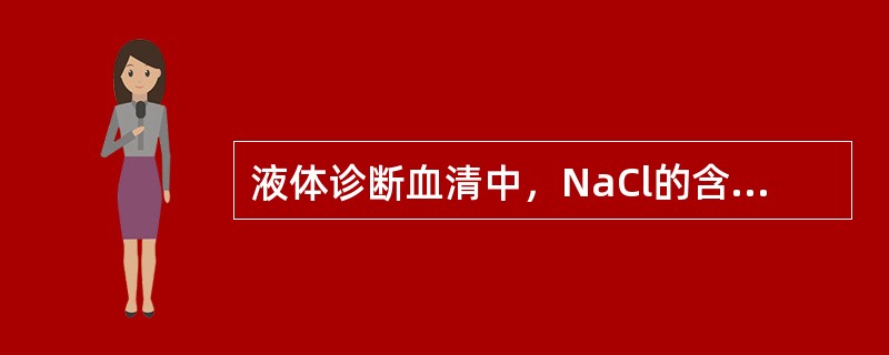 液体诊断血清中，NaCl的含量通常是