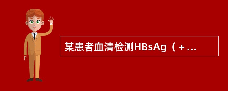 某患者血清检测HBsAg（＋）、HBeAg（＋）则说明该患者（　　）。