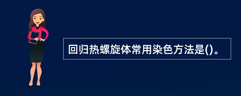 回归热螺旋体常用染色方法是()。