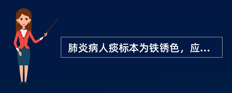  肺炎病人痰标本为铁锈色，应考虑感染的细菌为