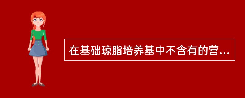 在基础琼脂培养基中不含有的营养成分是