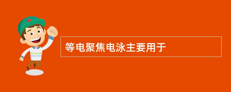 等电聚焦电泳主要用于