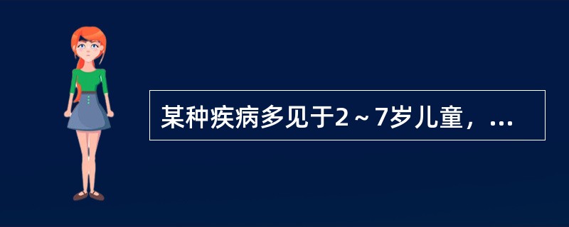 某种疾病多见于2～7岁儿童，发病急，发展快，中毒症状明显且发于病程头24h，中毒症状重而消化道症状不一定重。高热，体温40℃以上，这种病为