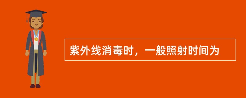 紫外线消毒时，一般照射时间为