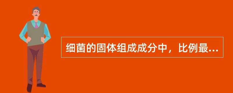 细菌的固体组成成分中，比例最高的成分为