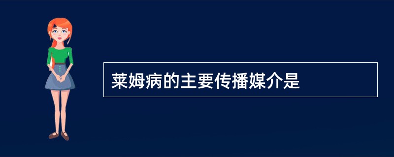 莱姆病的主要传播媒介是