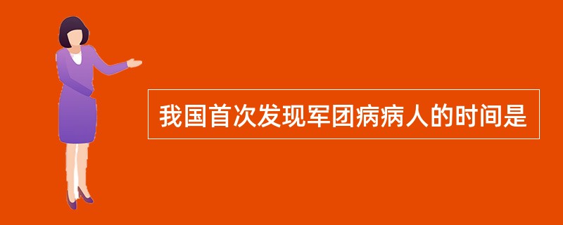 我国首次发现军团病病人的时间是