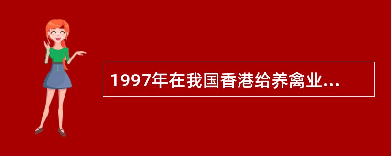 1997年在我国香港给养禽业及人的生命健康均产生严重影响的病毒是