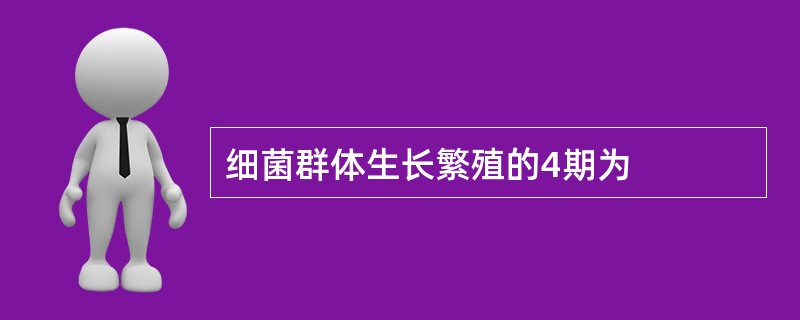 细菌群体生长繁殖的4期为