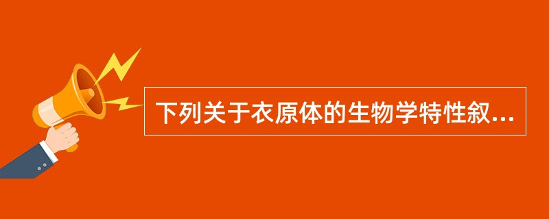 下列关于衣原体的生物学特性叙述不正确的是