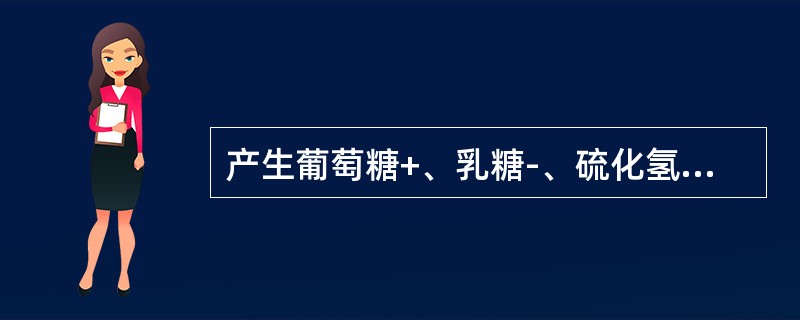 产生葡萄糖+、乳糖-、硫化氢-、动力+生化反应的细菌最可能是