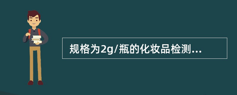  规格为2g/瓶的化妆品检测微生物指标时，应采样的量是