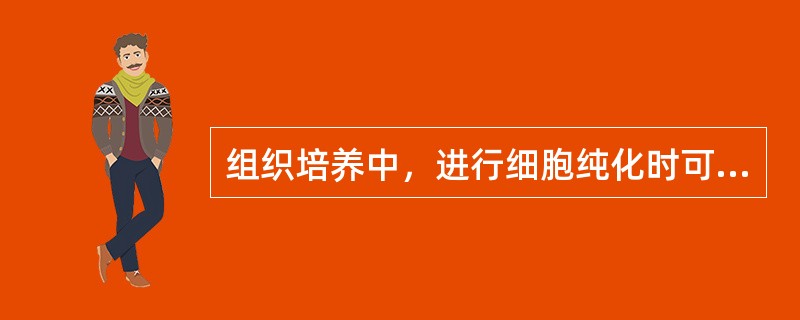 组织培养中，进行细胞纯化时可以采用