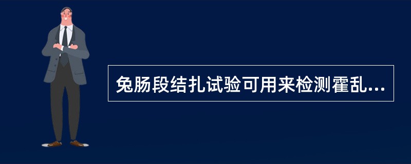 兔肠段结扎试验可用来检测霍乱弧菌的