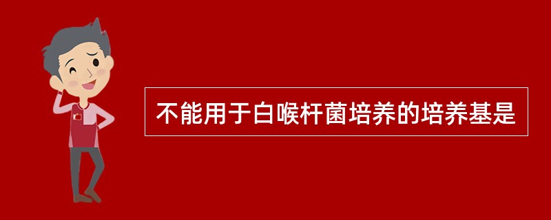 不能用于白喉杆菌培养的培养基是